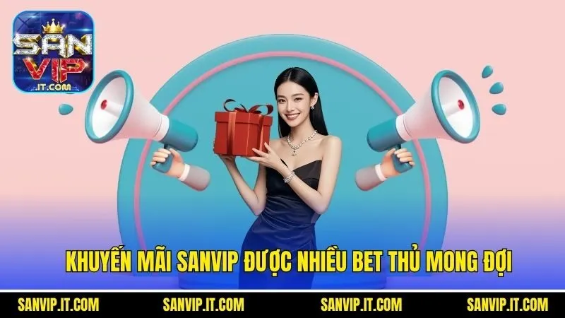 Khuyến mãi Sanvip được nhiều bet thủ mong đợi